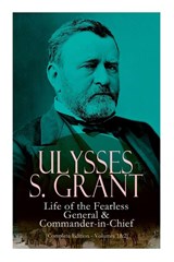 Ulysses S. Grant: Life of the Fearless General & Commander-in-Chief (Complete Edition - Volumes 1&2) - Ulysses S. Grant - 9788027333813