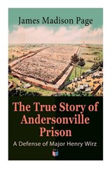 The True Story of Andersonville Prison: A Defense of Major Henry Wirz - James Page - 9788027333936