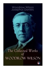 The Collected Works of Woodrow Wilson - Woodrow Wilson ; Josephus Daniels - 9788027334315