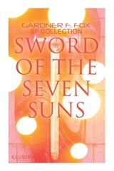 Sword of the Seven Suns: Gardner F. Fox SF Collection (Illustrated): Space Stories: When Kohonnes Screamed, The Warlock of Sharrador, Sword of - Gardner F. Fox - 9788027342051