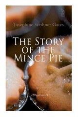 The Story of the Mince Pie (Illustrated) - Josephine Scribner Gates ; John Rae - 9788027342396