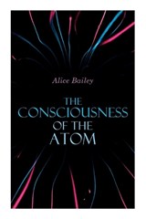 The Consciousness of the Atom - Alice Bailey - 9788027343331