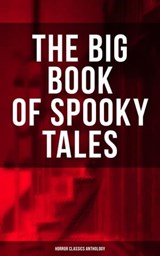 The Big Book of Spooky Tales - Horror Classics Anthology - Nathaniel Hawthorne ; Edgar Allan Poe ; Wilkie Collins ; Villiers Adam ; C. Moffett ; William Archer ; F. Marryat ; Fitz-James O'Brien ; Guy de Maupassant ; R. L. Stevenson ; W. F. Harvey ; M. R. James ; Katherine Rickford ; Pliny the Younger ; Théopile G - 9788075831842