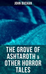 The Grove of Ashtaroth & Other Horror Tales - John Buchan ; Brent Holloway - 9788075833525