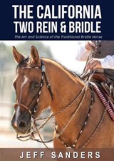 The California Two Rein and Bridle - The Art and Science of the Traditional Bridle Horse - Jeff Sanders - 9788090848511