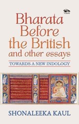 Bharata Before the British and Other Essays - Shonaleeka Kaul - 9788119670239