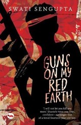 Guns on My Red Earth - SENGUPTA,  Swati - 9788129121196