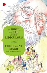 THE GOOD, THE BAD AND THE RIDICULOUS - Khushwant Singh ;  Humra Quraishi - 9788129124432