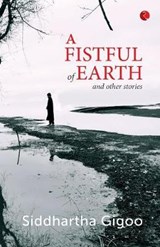 A Fistful of Earth and Other Stories - GIGOO,  Siddhartha - 9788129135094