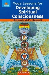 Yoga Lessons for Developing Spiritual Consciousness - Swamie A. P Mukerji - 9788129202376