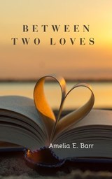 Between Two Loves - Amelia E. Barr - 9788158449285