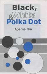 Black White and Polka Dot - Aparna Jha - 9788170491736