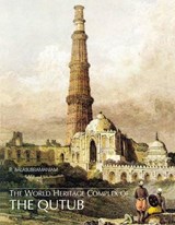 World Heritage Complex of Qutub - R. Balasubramaniam - 9788173052934