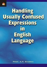 Handling Usually Confused Expressions in English Language - A. P. (Prof.) Sharma - 9788178061481