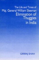The Life and Times of Major Genaral William Sleeman - Giriraj Shah - 9788178350202
