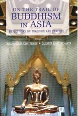 On the Trail of Buddhism in Asia - Suchandana Chatterjee ; Susmita Bhattacharya - 9788182748309