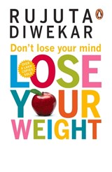 Don't Lose Your Mind, Lose Your Weight - Rujuta Diwekar - 9788184001051
