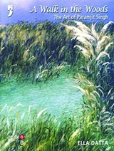 Walk in the Woods the Art of Paramjit Singh - Ella Datta - 9788190227285