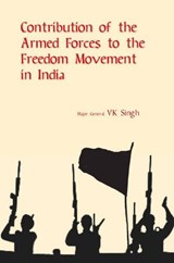 Contribution of the Armed Forces to the Freedom Movement in India - V. K. Singh - 9788190743174