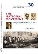 A People`s History of India 30 - The National Movement: Origins and Early Phase to 1918 - Irfan Habib - 9788193401545