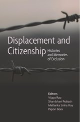 Displacement and Citizenship - Histories and Memories of Exclusion - Vijaya Rao ; Shambhavi Prakash ; Mallarika Sinha Roy ; Papori Bora - 9788193926956