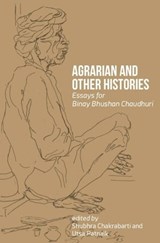 Agrarian and Other Histories - Essays for Binay Bhushan Chaudhuri - Shubhra Chakrabarti ; Utsa Patnaik - 9788193926970