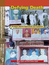 Defying Death - Struggles Against Imperialism and Feudalism - Maya Gupta ; Amit Kumar Gupta - 9788194126003