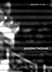 Vasudha Thozhur – Diaries, Projects, Pedagogy, 1998–2018