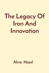 The Legacy Of Iron And Innovation