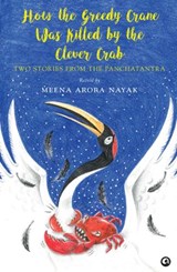 How The Greedy Crane Was Killed By The Clever Crab - Meena Arora Nayak - 9788197496974