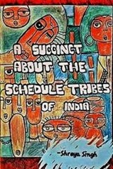 A Succinct About the Schedule Tribes of India - Sherya Singh - 9788197729409