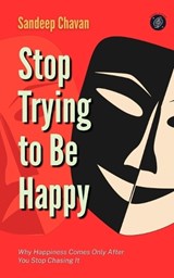 Stop Trying to Be Happy - Sandeep Chavan - 9788199682382