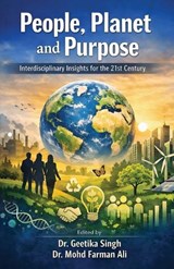 People, Planet and Purpose- Interdisciplinary insights for the 21st century - Geetika Singh ; Mohd Farman Ali - 9788199862524