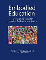 Embodied Education Creating Safe Space for Learning, Facilitating and Sharing - Kay Louise Aldred ; Dan Aldred - 9788293725466