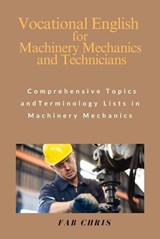 Vocational English for Machinery Mechanics and Technicians: Comprehensive Topics and Terminology Lists in Machinery Mechanics - Fab Chris - 9788397231757