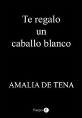 Te regalo un caballo blanco - Amalia de Tena - 9788418976544