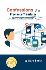 Confessions of a Freelance Translator: Secrets to Success - Gary Smith - 9788460865650