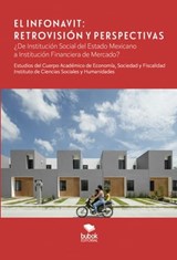 El Infonavit. Retrovisión y Perspectivas - Martín Carlos Ramales Osorio ; Arturo Morales Castro ; Miguel Ángel Coronado Alcántara ; Perseo Rosales Reyes ; María Guadalupe ; Ivonne Maya Espinoza ; Lilia Alejandra Flores Castillo ; Juana Noriega Gómez - 9788468521718