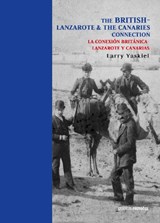 The British Connection to Lanzarote & The Canaries / La Conexion Britania Con Lanzarote Y Canarias - Larry Yaskiel - 9788494803338