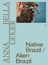 Anna Bella Geiger: Native Brazil/Alien Brazil - Adriano Pedrosa ; Tomas Toledo - 9788531000812