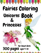 300 Pages Fairies, Unicorns and Princesses Coloring Book for Smart Girls, ages 4 - 10