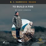 B.J. Harrison Reads To Build a Fire - Jack London - 9788726574470
