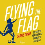 Flying the Flag: Definitive heroines of women's football - Carrie Dunn - 9788727309132