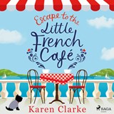 Escape to the Little French Cafe: A cozy, uplifting summer romance - Karen Clarke - 9788727336831