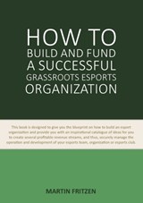 How to Build and Fund A Successful Grassroots Esports Organization - Martin Fritzen - 9788743013761