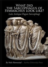 What did the Sarcophagus of Symmachus Look Like? - Niels Hannestad - 9788771847437