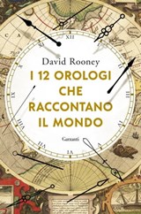 I 12 orologi che raccontano il mondo - David Rooney - 9788811004226