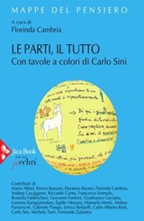 Le parti, il tutto - Florinda Cambria ; Carlo Sini ; Mario Alfieri ; Enrico Bassani ; Eleonora Buono ; Andrea Cavaggioni ; Riccardo Conte ; Francesco Emmolo ; Rossella Fabbrichesi ; Giovanni Fanfoni ; Gianfranco Gavianu ; Lorenzo Karagiannakos ; Egidio Meazza ; Manuela Monti  - 9788816802711