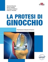 La protesi di ginocchio - Claudio Mazzola ; Rocco Papalia ; Giuseppe Calafiore ; Pietro Randelli - 9788821457081