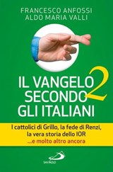 Il Vangelo secondo gli italiani 2. I cattolici di Grillo, la fede di Renzi, la vera storia dello Ior... e molto altro ancora - Francesco Anfossi ; Aldo Maria Valli - 9788821587665